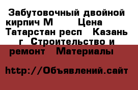 Забутовочный двойной кирпич М 125 › Цена ­ 11 - Татарстан респ., Казань г. Строительство и ремонт » Материалы   